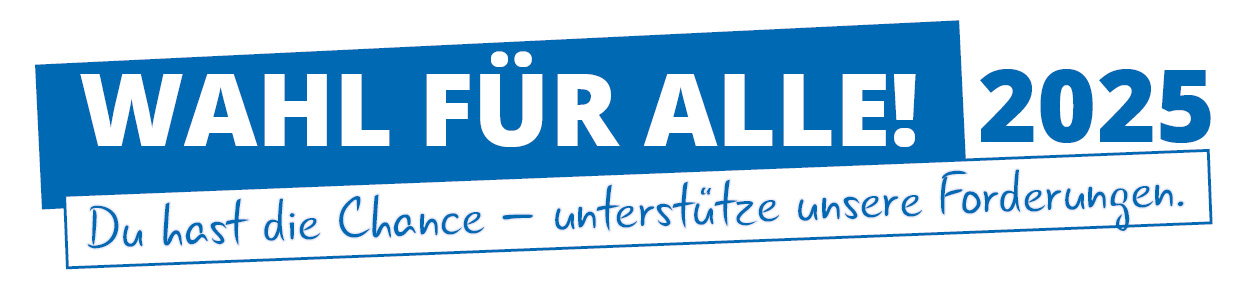 Wahl für alle! Du Hast die Chance – unterstütze unsere Forderungen. Der Wahlaufruf: "Wahl für alle! Du Hast die Chance – unterstütze unsere Forderungen."