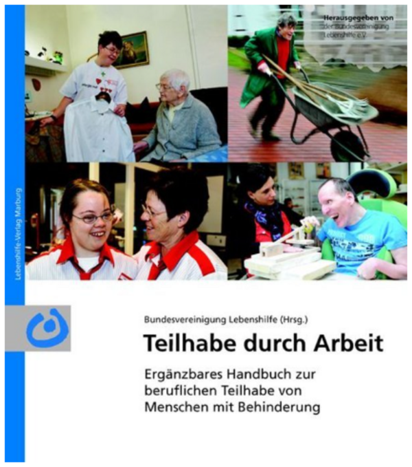 Das Bild zeigt das Cover des Buches "Teilhabe durch Arbeit". Es sind sechs Bilder mit verschiedenen Menschen mit Beeinträchtigung abgebildet bei der Arbeit. Zum Beispiel unterhalten sich zwei Frauen in Uniform oder ein Mann fährt eine Schubkarre.