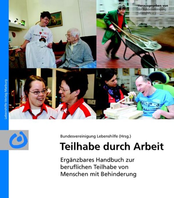 Das Bild zeigt das Cover des Buches "Teilhabe durch Arbeit". Es sind sechs Bilder mit verschiedenen Menschen mit Beeinträchtigung abgebildet bei der Arbeit. Zum Beispiel unterhalten sich zwei Frauen in Uniform oder ein Mann fährt eine Schubkarre.